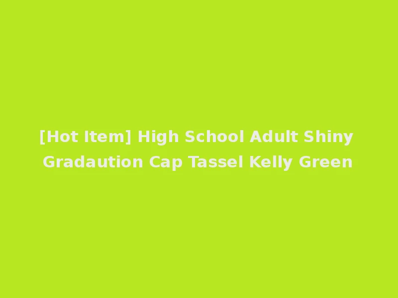 [Hot Item] High School Adult Shiny Gradaution Cap Tassel Kelly Green