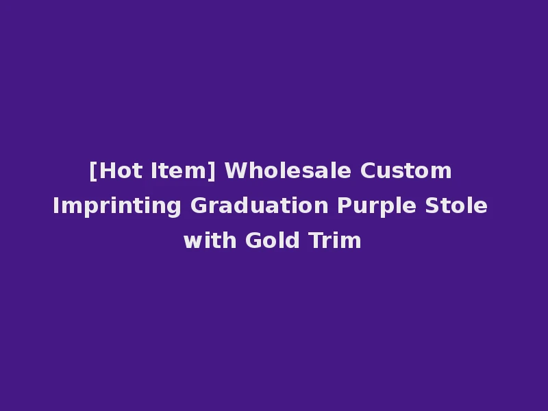 [Hot Item] Wholesale Custom Imprinting Graduation Purple Stole with Gold Trim