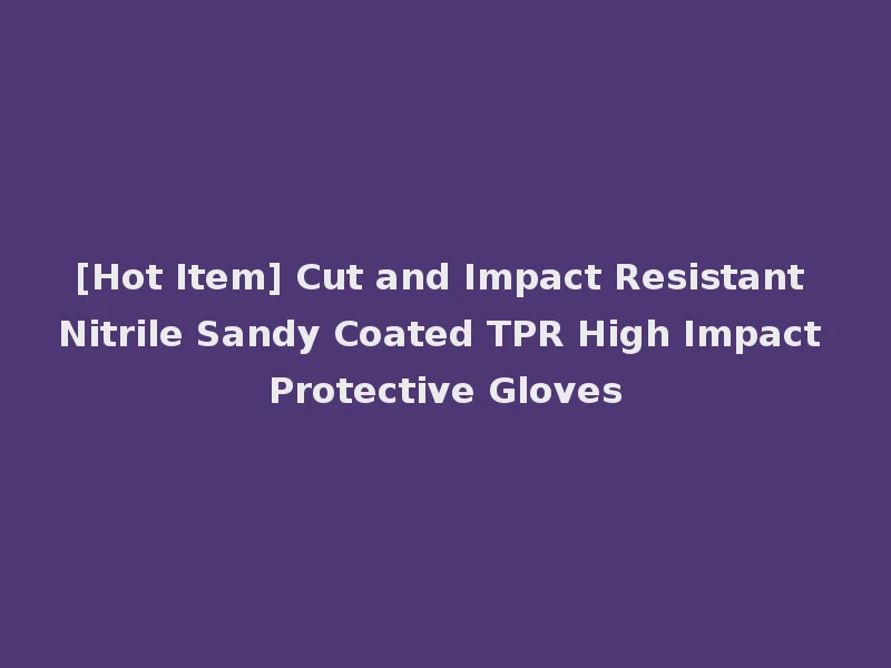 [Hot Item] Cut and Impact Resistant Nitrile Sandy Coated TPR High Impact Protective Gloves