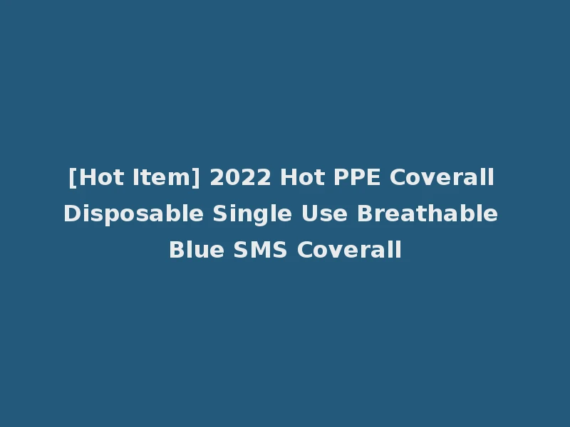 [Hot Item] 2022 Hot PPE Coverall Disposable Single Use Breathable Blue SMS Coverall