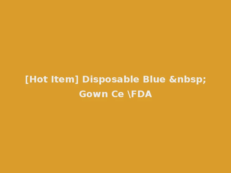 [Hot Item] Disposable Blue &nbsp;Gown Ce \FDA