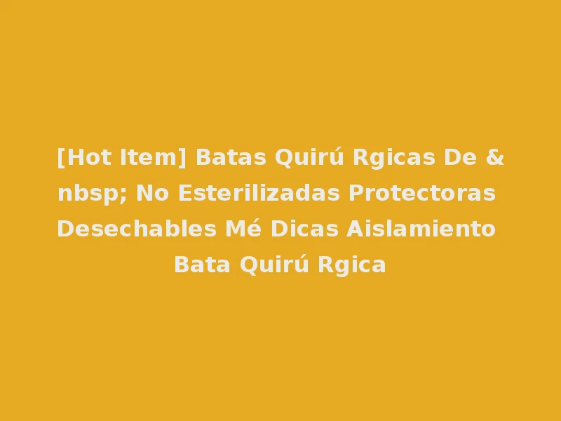 [Hot Item] Batas Quirú Rgicas De &nbsp; No Esterilizadas Protectoras Desechables Mé Dicas Aislamiento Bata Quirú Rgica