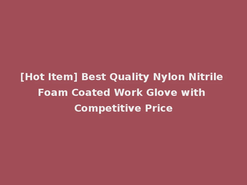 [Hot Item] Best Quality Nylon Nitrile Foam Coated Work Glove with Competitive Price