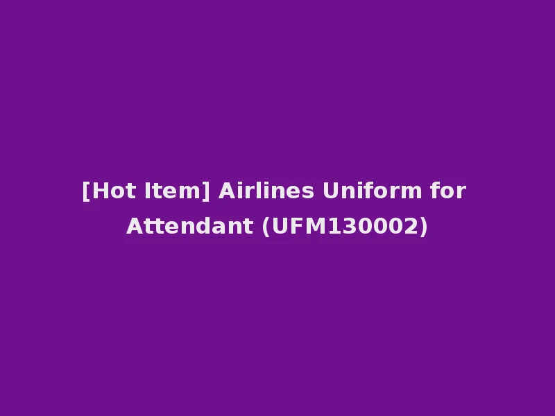 [Hot Item] Airlines Uniform for Attendant (UFM130002)