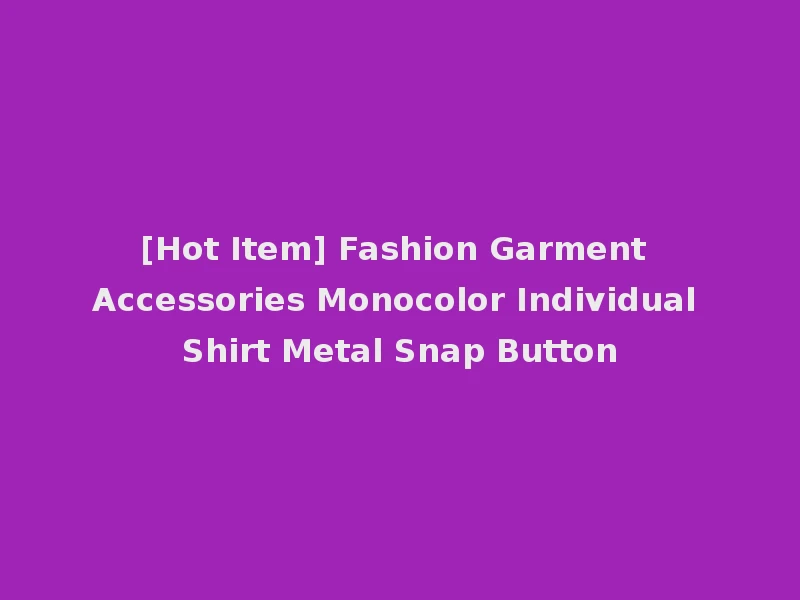 [Hot Item] Fashion Garment Accessories Monocolor Individual Shirt Metal Snap Button