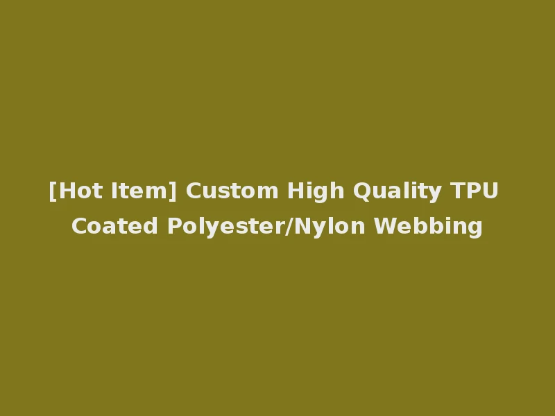 [Hot Item] Custom High Quality TPU Coated Polyester/Nylon Webbing