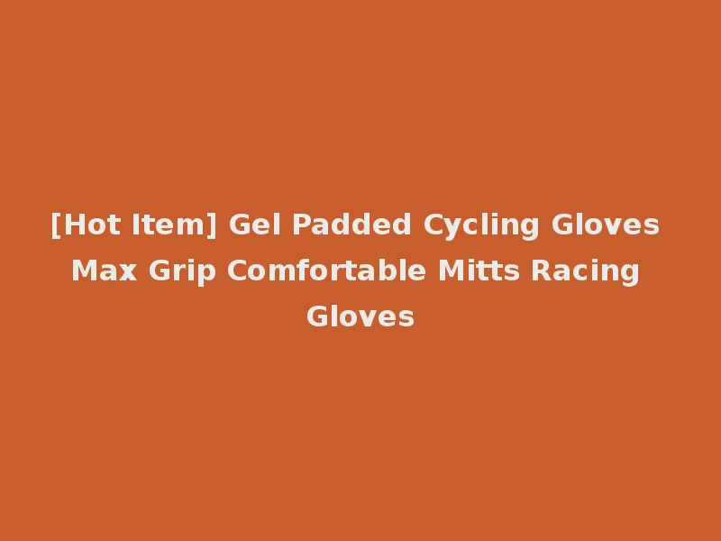 [Hot Item] Gel Padded Cycling Gloves Max Grip Comfortable Mitts Racing Gloves