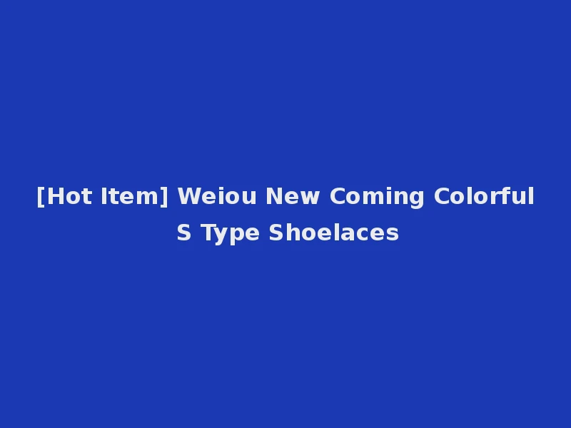 [Hot Item] Weiou New Coming Colorful S Type Shoelaces