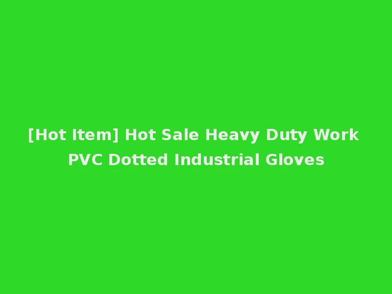[Hot Item] Hot Sale Heavy Duty Work PVC Dotted Industrial Gloves