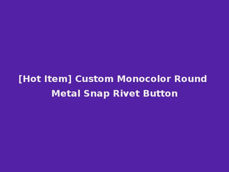 [Hot Item] Custom Monocolor Round Metal Snap Rivet Button