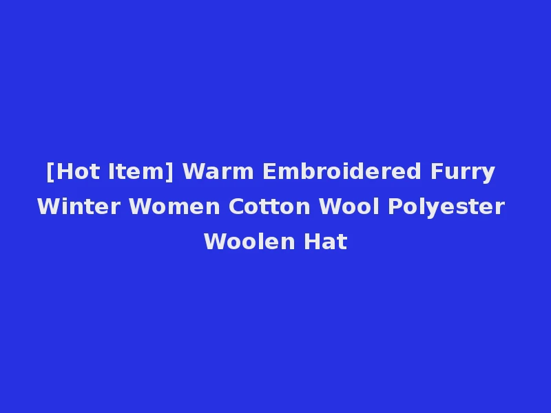 [Hot Item] Warm Embroidered Furry Winter Women Cotton Wool Polyester Woolen Hat