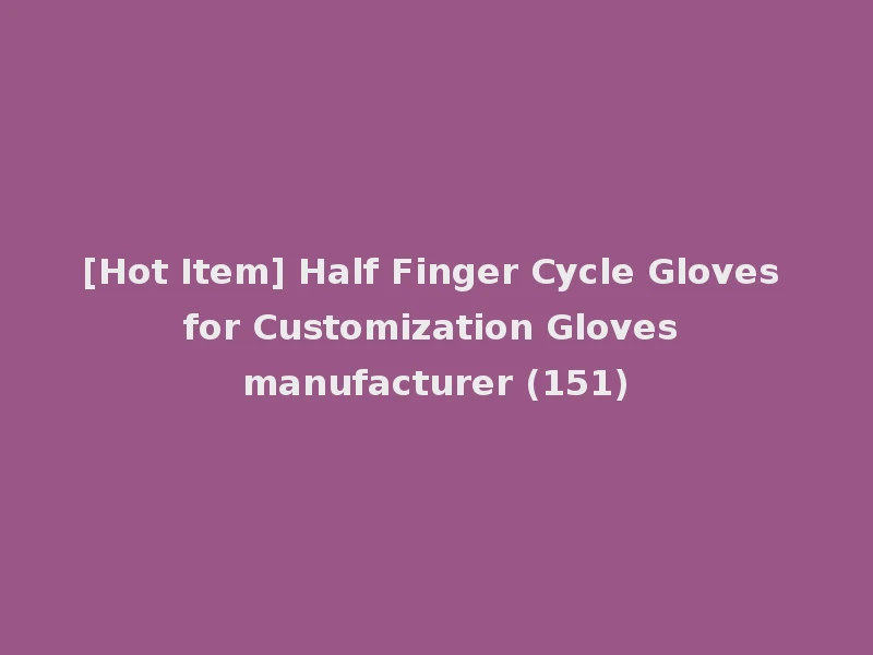 [Hot Item] Half Finger Cycle Gloves for Customization Gloves manufacturer (151)