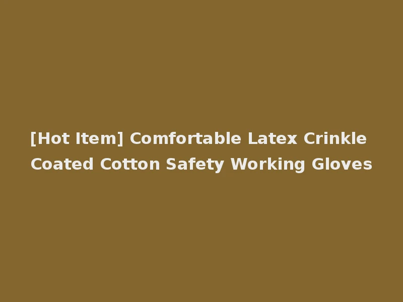 [Hot Item] Comfortable Latex Crinkle Coated Cotton Safety Working Gloves