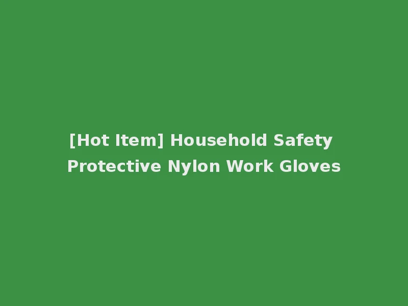 [Hot Item] Household Safety Protective Nylon Work Gloves