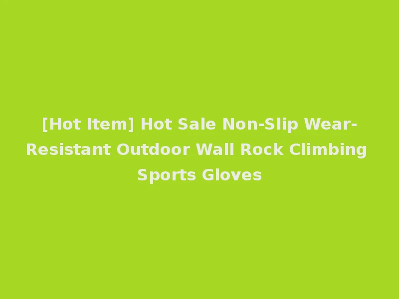 [Hot Item] Hot Sale Non-Slip Wear-Resistant Outdoor Wall Rock Climbing Sports Gloves