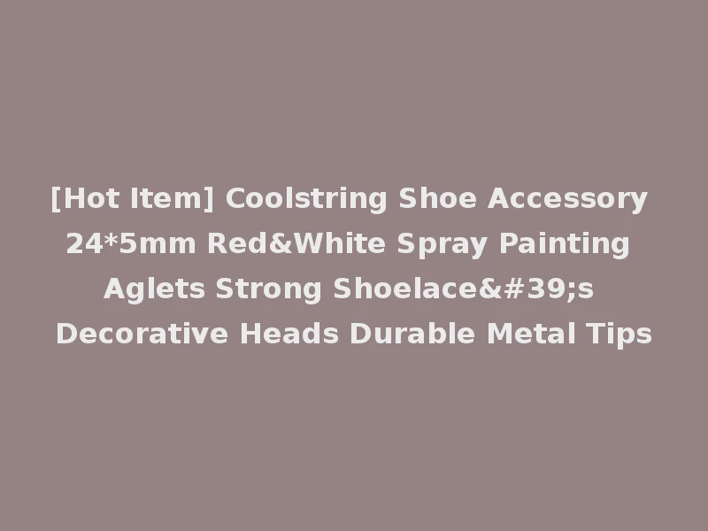 [Hot Item] Coolstring Shoe Accessory 24*5mm Red&White Spray Painting Aglets Strong Shoelace's Decorative Heads Durable Metal Tips
