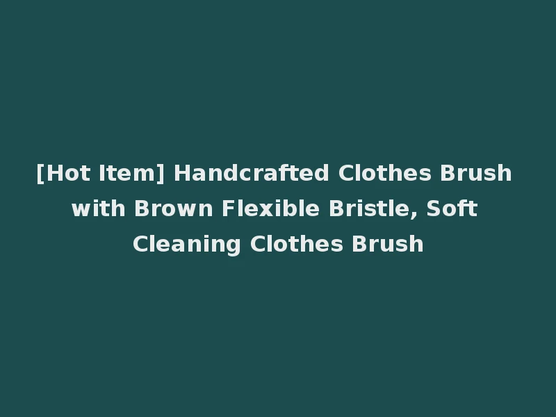 [Hot Item] Handcrafted Clothes Brush with Brown Flexible Bristle, Soft Cleaning Clothes Brush