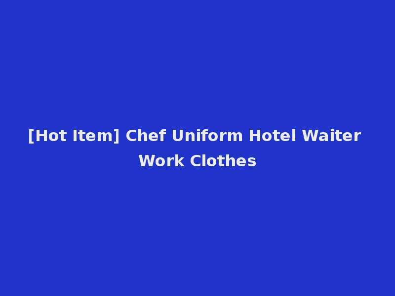 [Hot Item] Chef Uniform Hotel Waiter Work Clothes