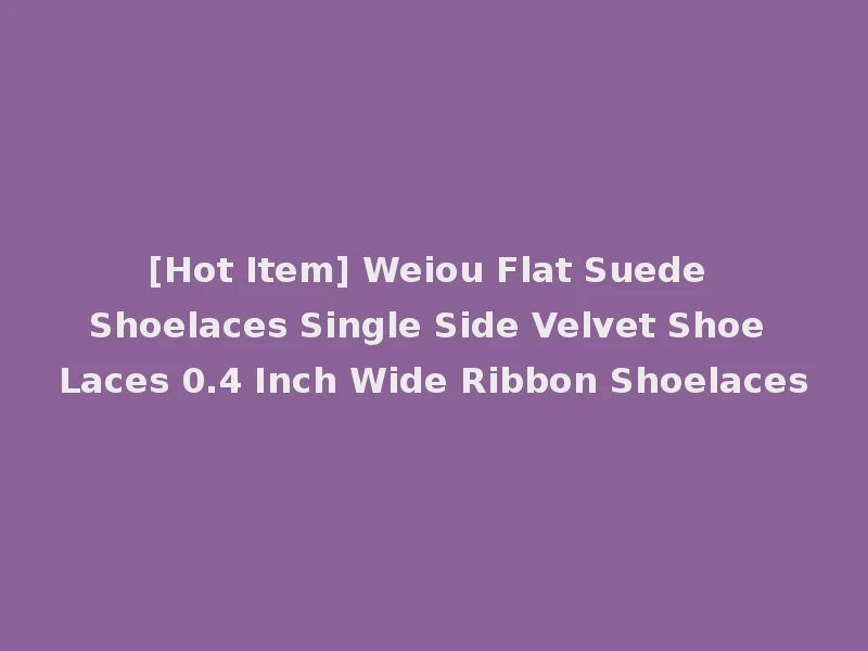 [Hot Item] Weiou Flat Suede Shoelaces Single Side Velvet Shoe Laces 0.4 Inch Wide Ribbon Shoelaces