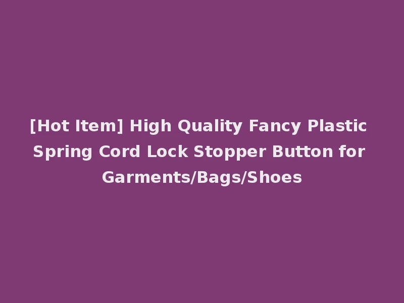 [Hot Item] High Quality Fancy Plastic Spring Cord Lock Stopper Button for Garments/Bags/Shoes