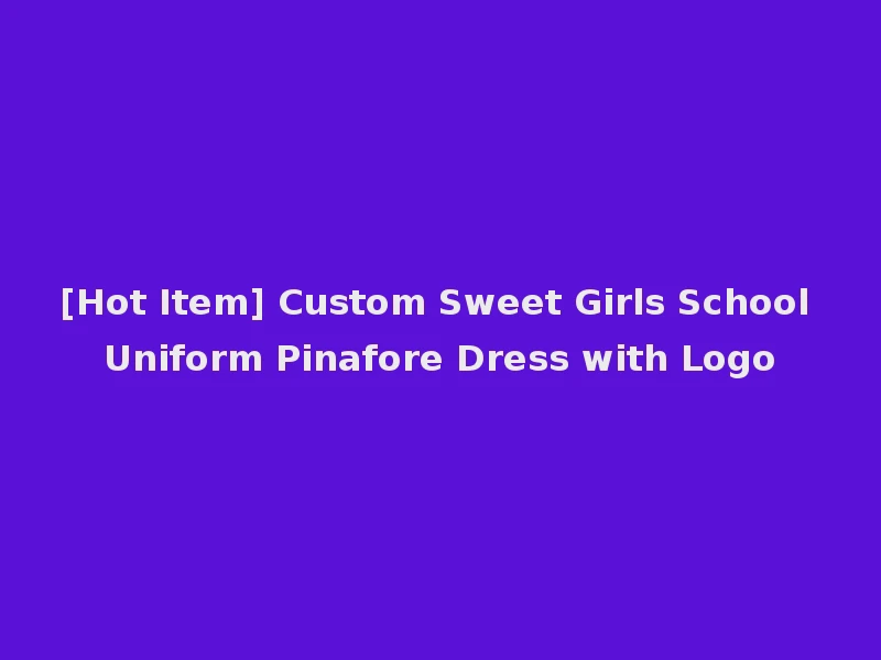 [Hot Item] Custom Sweet Girls School Uniform Pinafore Dress with Logo