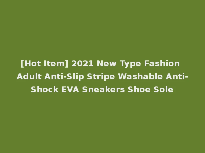 [Hot Item] 2021 New Type Fashion Adult Anti-Slip Stripe Washable Anti-Shock EVA Sneakers Shoe Sole