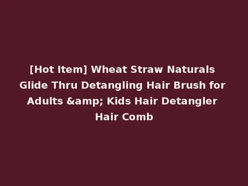[Hot Item] Wheat Straw Naturals Glide Thru Detangling Hair Brush for Adults & Kids Hair Detangler Hair Comb