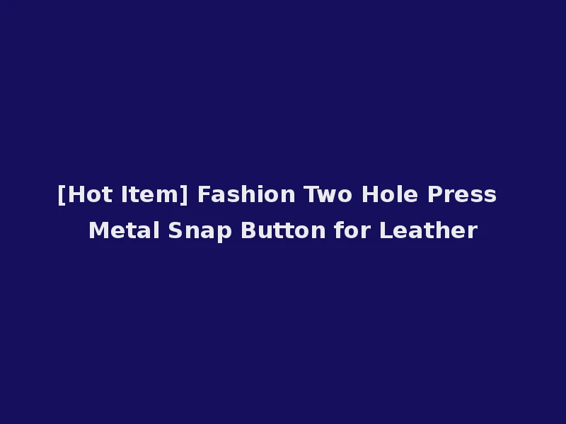 [Hot Item] Fashion Two Hole Press Metal Snap Button for Leather
