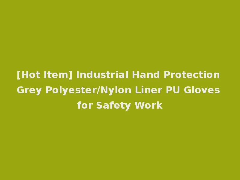 [Hot Item] Industrial Hand Protection Grey Polyester/Nylon Liner PU Gloves for Safety Work