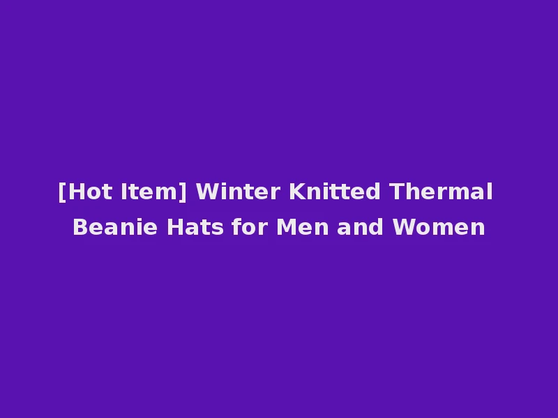 [Hot Item] Winter Knitted Thermal Beanie Hats for Men and Women