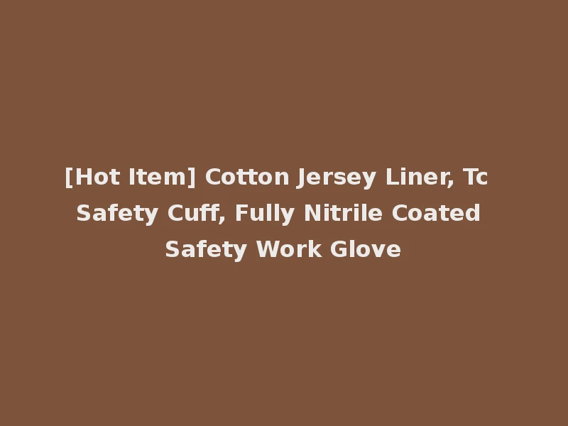 [Hot Item] Cotton Jersey Liner, Tc Safety Cuff, Fully Nitrile Coated Safety Work Glove