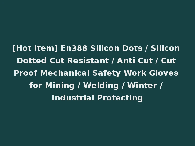 [Hot Item] En388 Silicon Dots / Silicon Dotted Cut Resistant / Anti Cut / Cut Proof Mechanical Safety Work Gloves for Mining / Welding / Winter / Industrial Protecting
