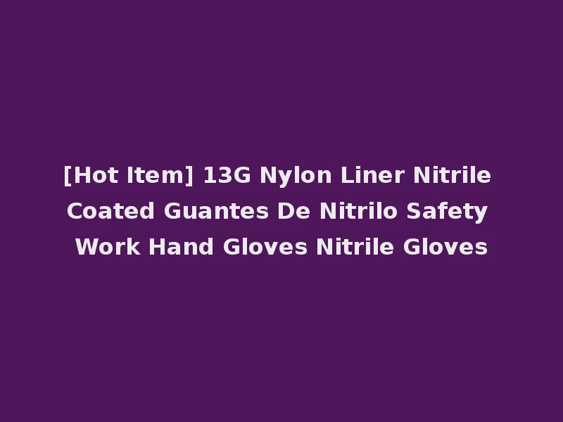 [Hot Item] 13G Nylon Liner Nitrile Coated Guantes De Nitrilo Safety Work Hand Gloves Nitrile Gloves