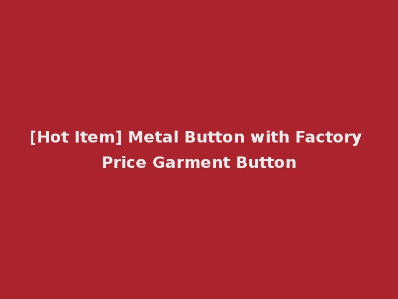 [Hot Item] Metal Button with Factory Price Garment Button
