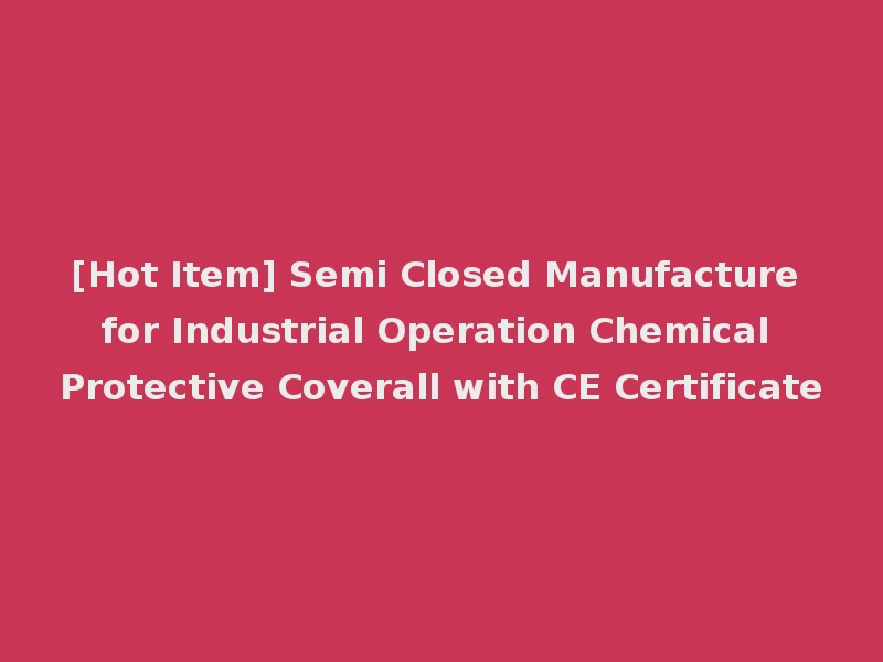 [Hot Item] Semi Closed Manufacture for Industrial Operation Chemical Protective Coverall with CE Certificate