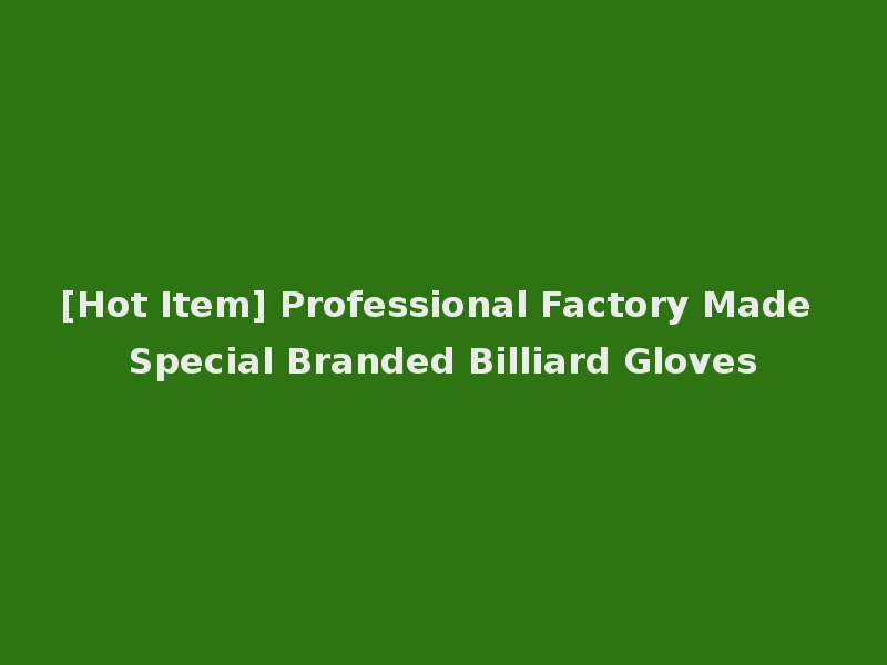 [Hot Item] Professional Factory Made Special Branded Billiard Gloves