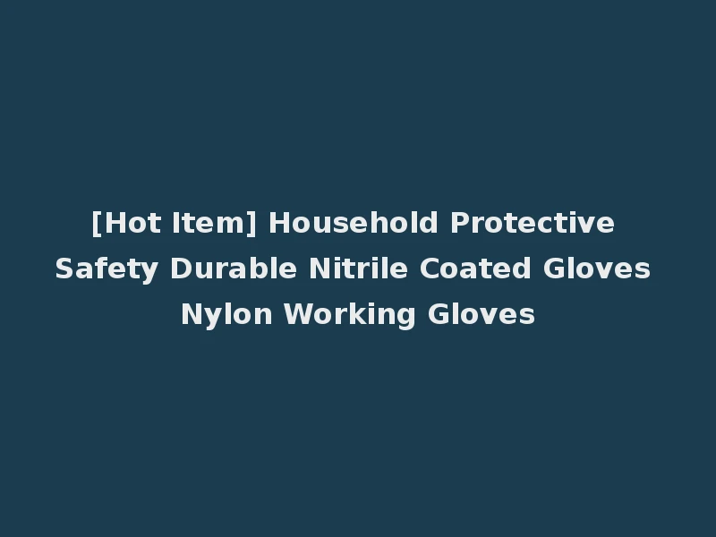 [Hot Item] Household Protective Safety Durable Nitrile Coated Gloves Nylon Working Gloves