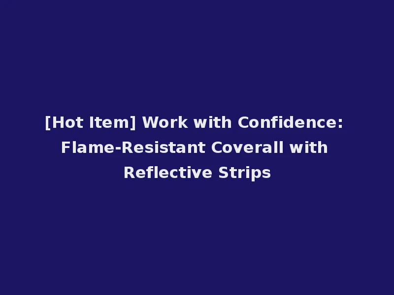 [Hot Item] Work with Confidence: Flame-Resistant Coverall with Reflective Strips