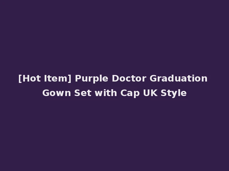 [Hot Item] Purple Doctor Graduation Gown Set with Cap UK Style