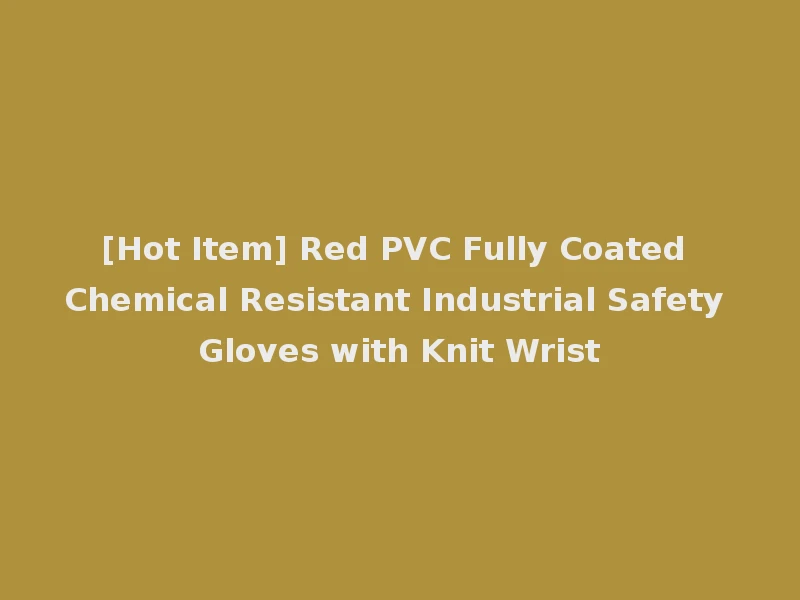 [Hot Item] Red PVC Fully Coated Chemical Resistant Industrial Safety Gloves with Knit Wrist