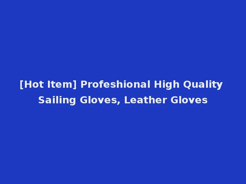 [Hot Item] Profeshional High Quality Sailing Gloves, Leather Gloves