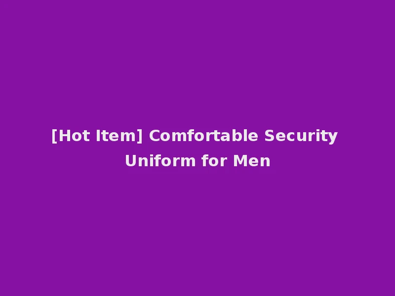 [Hot Item] Comfortable Security Uniform for Men