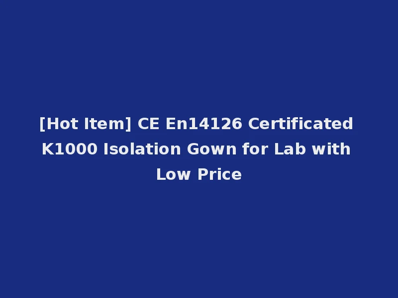 [Hot Item] CE En14126 Certificated K1000 Isolation Gown for Lab with Low Price