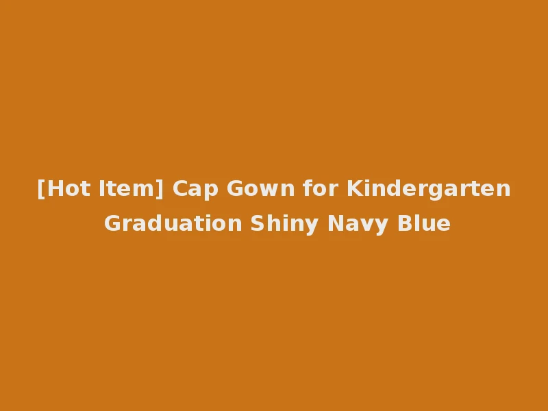 [Hot Item] Cap Gown for Kindergarten Graduation Shiny Navy Blue