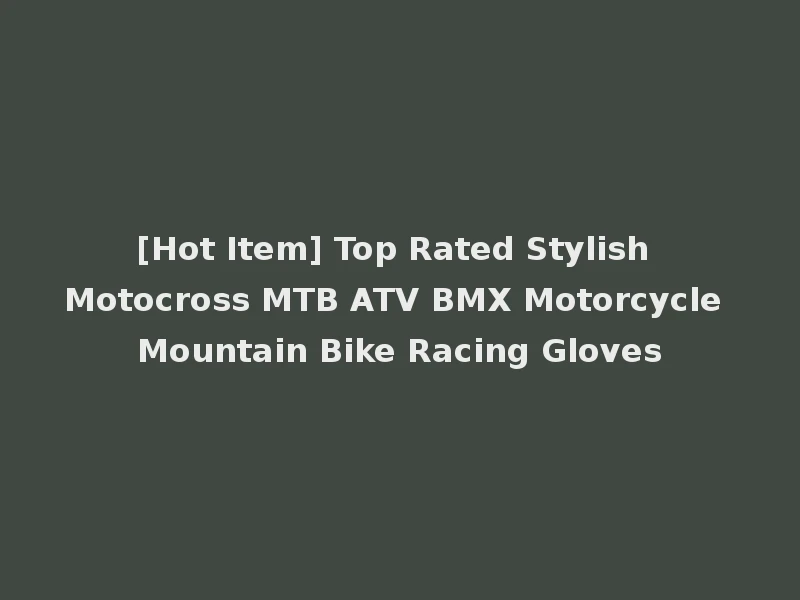 [Hot Item] Top Rated Stylish Motocross MTB ATV BMX Motorcycle Mountain Bike Racing Gloves