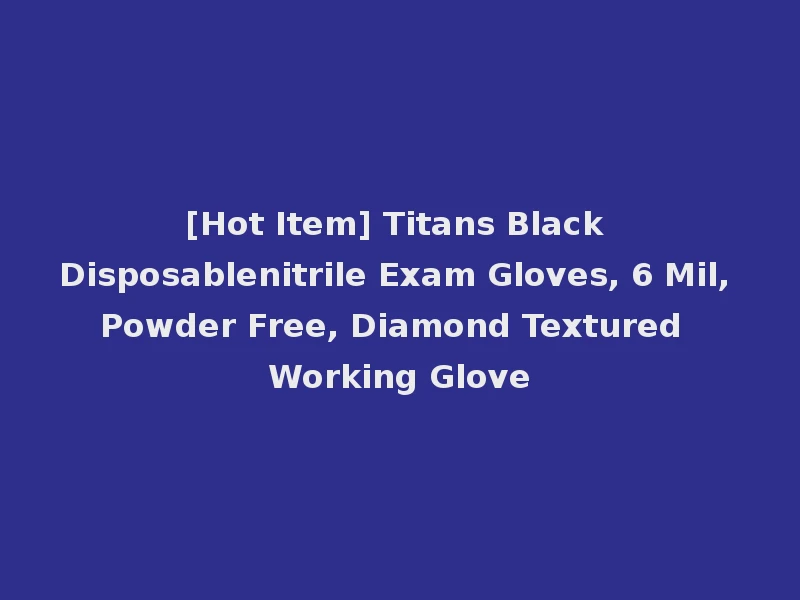 [Hot Item] Titans Black Disposablenitrile Exam Gloves, 6 Mil, Powder Free, Diamond Textured Working Glove
