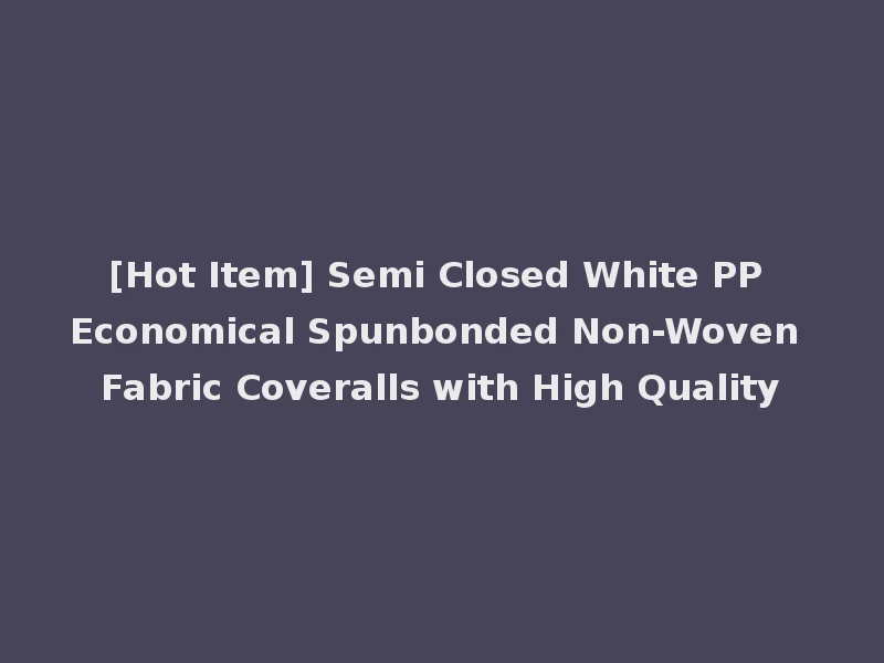 [Hot Item] Semi Closed White PP Economical Spunbonded Non-Woven Fabric Coveralls with High Quality