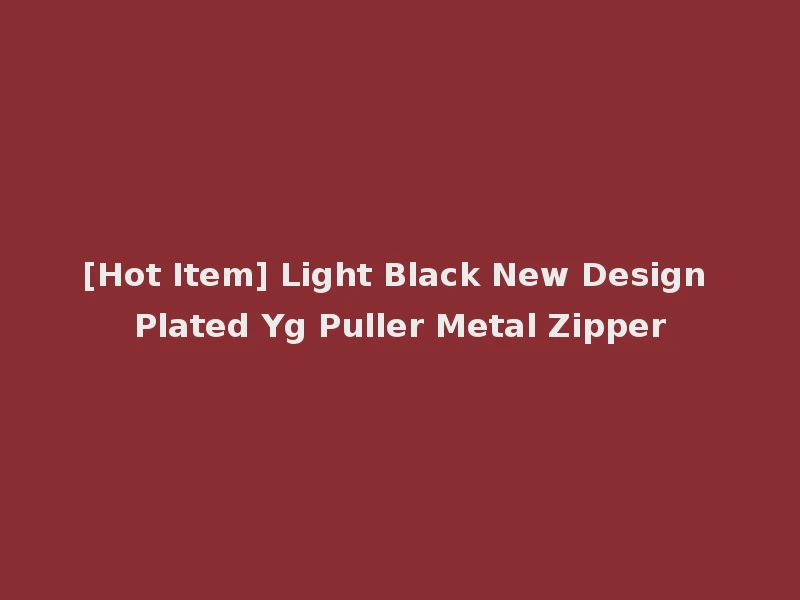 [Hot Item] Light Black New Design Plated Yg Puller Metal Zipper