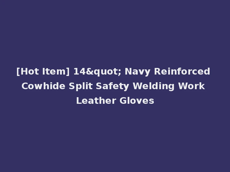 [Hot Item] 14" Navy Reinforced Cowhide Split Safety Welding Work Leather Gloves
