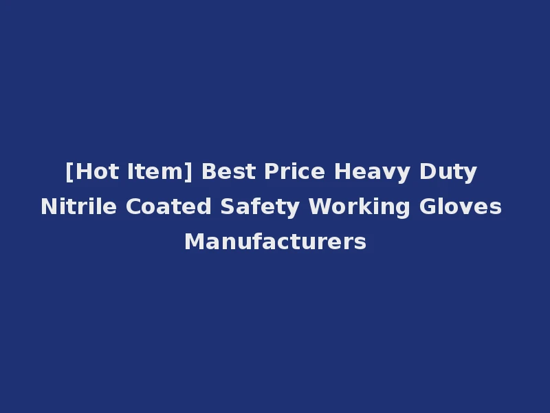 [Hot Item] Best Price Heavy Duty Nitrile Coated Safety Working Gloves Manufacturers